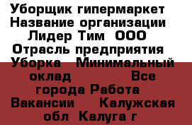 Уборщик гипермаркет › Название организации ­ Лидер Тим, ООО › Отрасль предприятия ­ Уборка › Минимальный оклад ­ 25 020 - Все города Работа » Вакансии   . Калужская обл.,Калуга г.